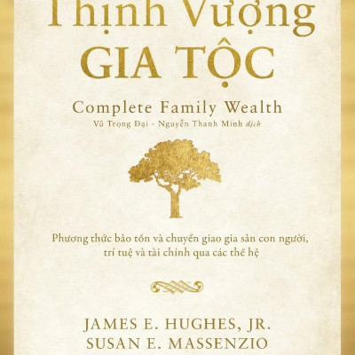 THỊNH VƯỢNG GIA TỘC - Phương thức bảo tồn và chuyển giao gia sản con người, trí tuệ và tài chính qua các thế hệ