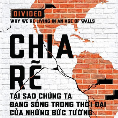 Chia Rẽ - Tại Sao Chúng Ta Đang Sống Trong Thời Đại Của Những Bức Tường