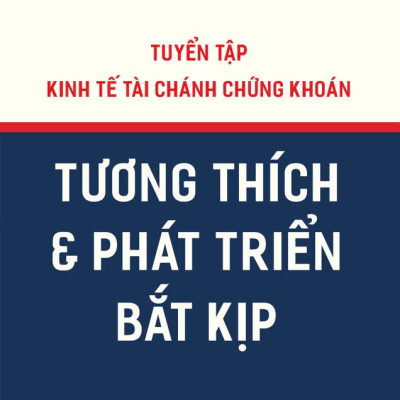 Tuyển Tập Kinh Tế Tài Chánh Chứng Khoán - Tương Thích Và Phát Triển Bắt Kịp - Bìa Cứng