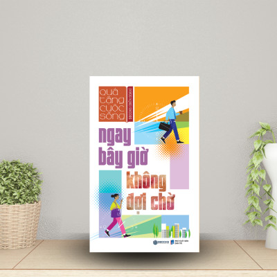 Ngay Bây Giờ Không Đợi Chờ - Tuệ Tâm (Tủ sách Trí Tuệ)