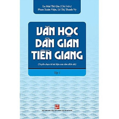 Văn Học Dân Gian Tiền Giang (Tuyển Chọn Từ Tài Liệu Sưu Tầm Điền Dã) - Tập 1