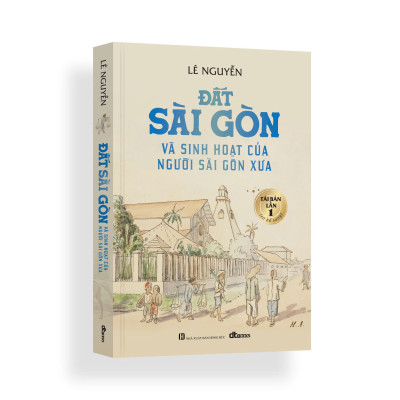 Đất Sài Gòn Và Sinh Hoạt Của Người Sài Gòn Xưa - Tái bản có bổ sung 2024