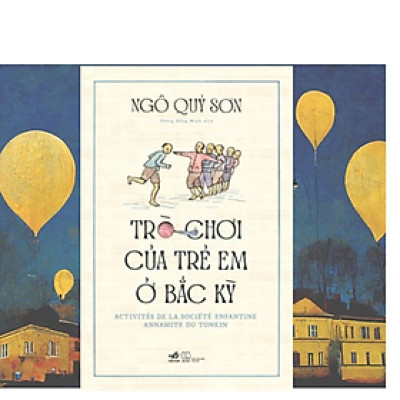 Cuốn Sách Giúp Độc Giả Tiếp Cận Với Những Tập Tục Truyền Thống Của Người An Nam Xưa: Trò Chơi Của Trẻ Em Ở Bắc Kì _ Nhã Nam