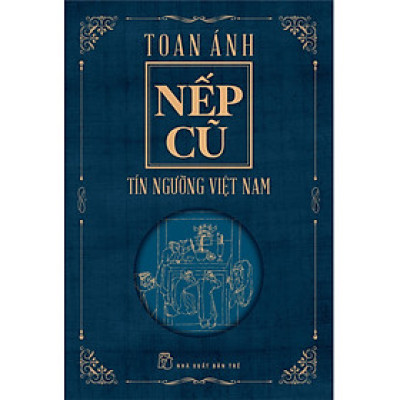 NẾP CŨ - Tín Ngưỡng Việt Nam - Toan Ánh - (bìa mềm)