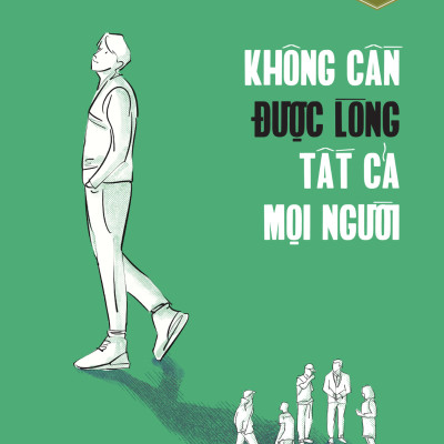 Không Cần Được Lòng Tất Cả Mọi Người