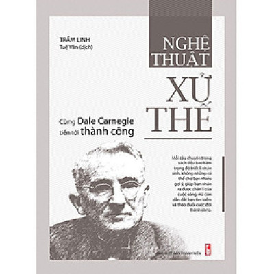 Nghệ Thuật Xử Thế - Cùng Dale Carnegie Tiến Tới Thành Công
