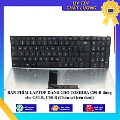 BÀN PHÍM LAPTOP dùng cho TOSHIBA C50-B dùng cho C50-B, C55-B (Chân vít trên dưới) - Hàng Nhập Khẩu New Seal