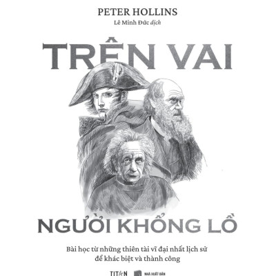 Trên Vai Người Khổng Lồ - Bài Học Từ Những Thiên Tài Vĩ Đại Nhất Lịch Sử Để Khác Biệt Và Thành Công