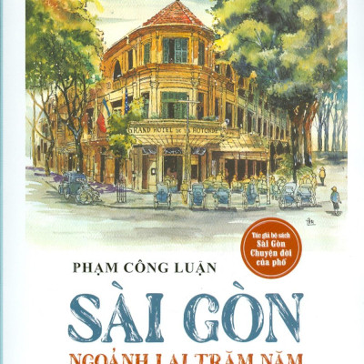 Sài Gòn Ngoảnh Lại Trăm Năm (Hồi Ức, Sưu Khảo, Ghi Chép Về Văn Hóa Sài Gòn)