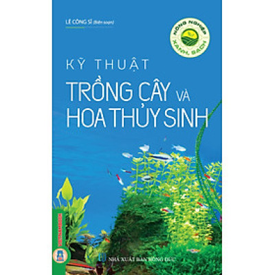 Nông Nghiệp Xanh, Sạch - Kỹ Thuật Trồng Cây Và Hoa Thuỷ Sinh (Tái bản)
