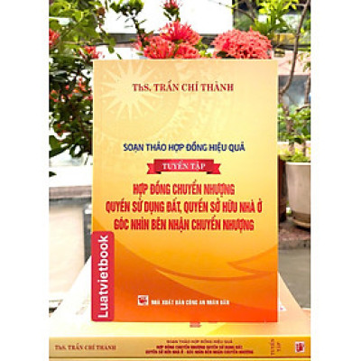 Soạn Thảo Hợp Đồng Hiệu Quả - Tuyển Tập Hợp Đồng Chuyển Nhượng Quyền Sử Dụng Đất, Quyền Sở Hữu Nhà Ở - Góc Nhìn Bên Nhận Chuyển Nhượng
