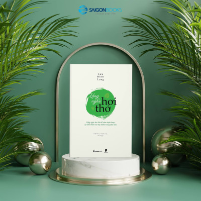 Lắng nghe hơi thở - Tác giả: Lưu Đình Long - Lắng nghe chính mình và Hạnh phúc trong Giáo Pháp.