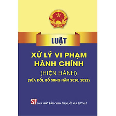 Luật Xử lý vi phạm hành chính (hiện hành) (Sửa đổi, bổ sung năm 2020,2022) 