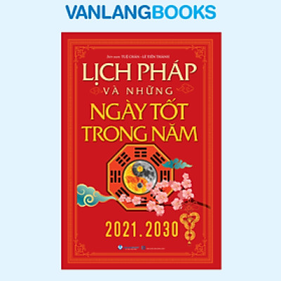 Lịch Pháp Và Những Ngày Tốt Trong Năm (2021 - 2030) - Tái Bản 2025 - Vanlangbooks