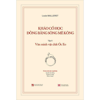 Khảo Cổ Học Đồng Bằng Sông Mê Kông: Tập 2 - Văn Minh Vật Chất Óc Eo (+ Kèm Theo Cuốn Phụ Bản 120 Trang)