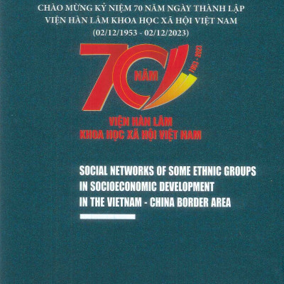 Mạng Lưới Xã Hội Của Một Số Tộc Người Trong Phát Triển Kinh Tế - Xã Hội Vùng Biên Giới Việt Nam - Trung Quốc (Sách chuyên khảo) - TS. Lê Minh Anh , TS. Lê Thị Tươi (Đồng Chủ biên)