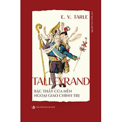 Talleyrand - Bậc Thầy Của Nền Ngoại Giao Chính Trị - Evgenij Viktorovič Tarle