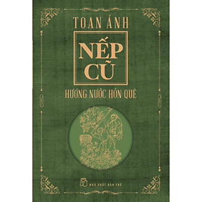NẾP CŨ - HƯƠNG NƯỚC HỒN QUÊ - Toan Ánh - (bìa mềm)