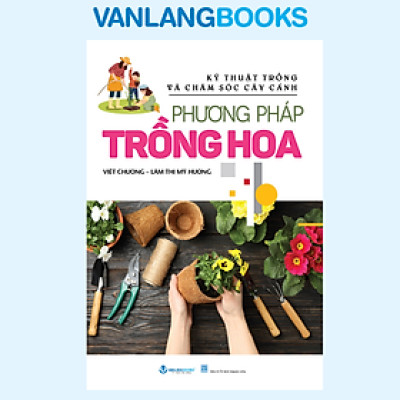 Phương Pháp Trồng Hoa  - Vanlangbooks