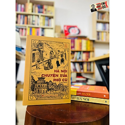 (Bìa cứng có chữ ký tác giả) (in màu 100 cuốn trên giấy giấy couche)  HÀ NỘI CHUYỆN XƯA PHỐ CŨ - Tạ Thu Phong – Tri Thức Trẻ  – NXB Hà Nội