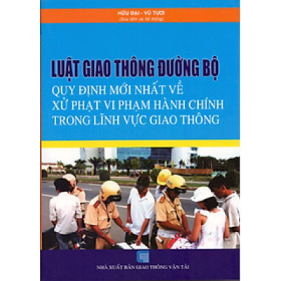 Luật Giao Thông Đường Bộ - Quy Định Mới Nhất Về Xử Phạt Vi Phạm Hành Chính Trong Lĩnh Vực Giao Thông