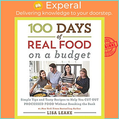 Sách - 100 Days of Real Food: On a Budget : Simple Tips and Tasty Recipes to Help by Lisa Leake (US edition, hardcover)
