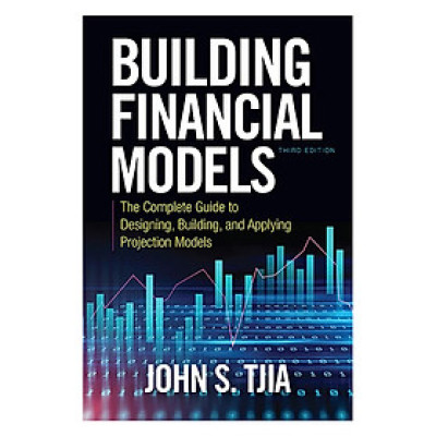 Building Financial Models, Third Edition: The Complete Guide To Designing, Building, And Applying Projection Models