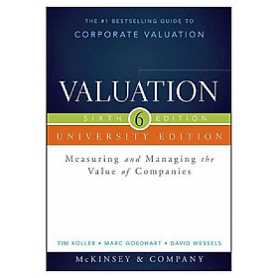 Valuation, University Edition, Sixth Edition: Measuring And Managing The Value Of Companies