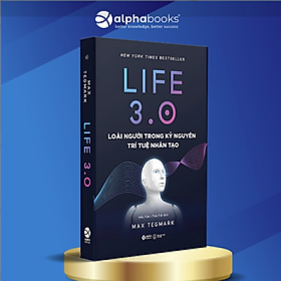 Life 3.0 - Loài Người Trong Kỷ Nguyên Trí Tuệ Nhân Tạo