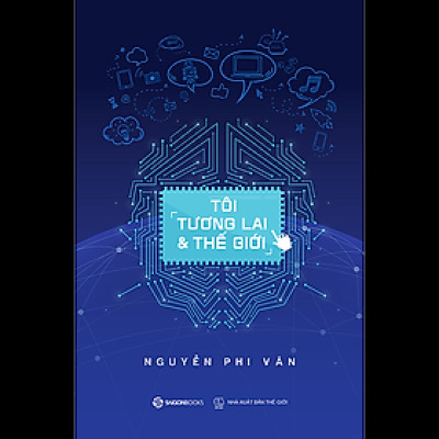 Tôi, tương lai và thế giới - Tác giả: Nguyễn Phi Vân