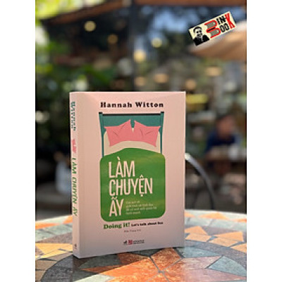 LÀM CHUYỆN ẤY - Hannah Witton - Kiều Trang dịch - Nhã Nam - NXB Tổng Hợp Thành Phố Hồ Chí Minh.