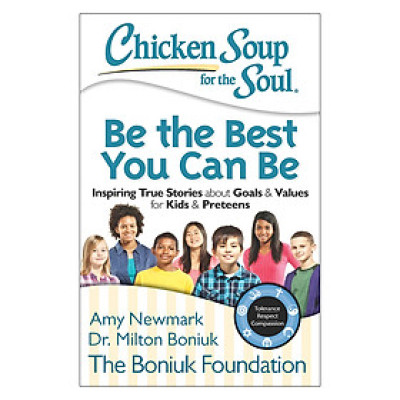 Chicken Soup For The Soul: Be The Best You Can Be: Inspiring True Stories About Goals And Values For Kids And Preteens