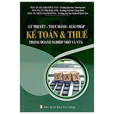 Lý Thuyết - Thực Hành - Giải Pháp Kế Toán & Thuế Trong Doanh Nghiệp Nhỏ Và Vừa