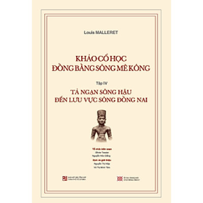 Tập 4: Khảo cổ học đồng bằng sông Mê Kông - Tả ngạn sông Hậu đến lưu vực sông Đồng Nai
