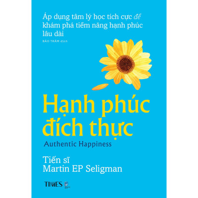 Sách - Hạnh Phúc Đích Thực -Áp dụng tâm lý học tích cực để khám phá tiềm năng hạnh phúc lâu dài -  TIMES
