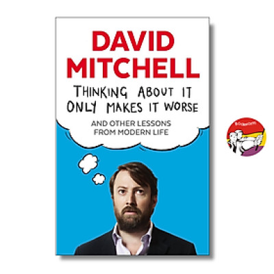 Sách - Thinking About It Only Makes It Worse: And Other Lessons from Modern Life by David Mitchell