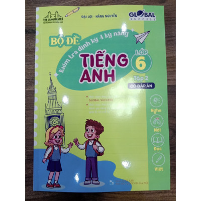 Sách - GLOBAL SUCCESS - Bộ đề kiểm tra định kỳ 4 kỹ năng tiếng anh lớp 6 tập 2 (có đáp án)
