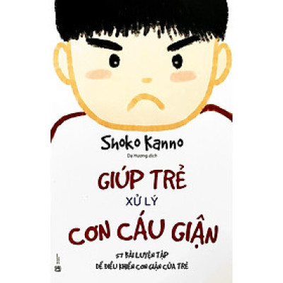 Giúp Trẻ Xử Lý Cơn Cáu Giận: 57 Bài Luyện Tập Để Điều Khiển Cơn Giận Của Trẻ (Tái Bản)