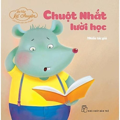 Sách - Bé Tập Kể Chuyện - Chuột Nhắt Lười Học - NXB Trẻ