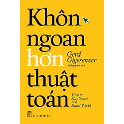 KHÔN NGOAN HƠN THUẬT TOÁN - Gerd Gigerenzer - Khổng Loan dịch
