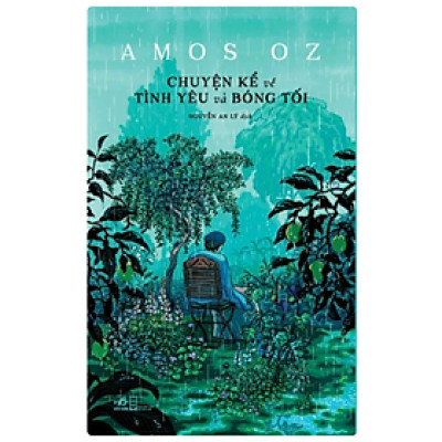 CHUYỆN KỂ VỀ TÌNH YÊU VÀ BÓNG TỐI – Amos Oz – Nguyễn An Lý dịch – Nhã Nam – NXB Hội nhà văn