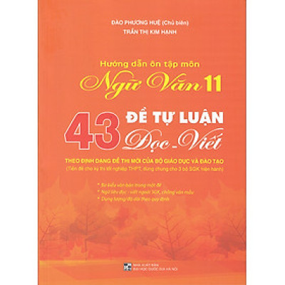 Sách - Hướng dẫn ôn tập môn Ngữ văn 11 - 43 Đề tự luận Đọc - Viết (Theo định dạng đề thi mới của Bộ Giáo dục và Đào tạo)