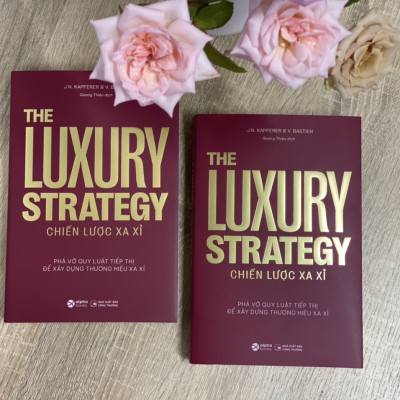 The Luxury Strategy: Chiến Lược Xa Xỉ - Phá Vỡ Quy Luật Tiếp Thị Để Xây Dựng Thương Hiệu Xa Xỉ