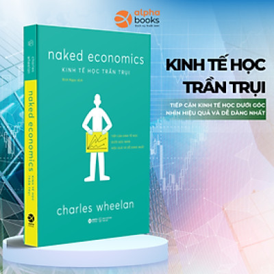 Kinh Tế Học Trần Trụi - Tiếp Cận Kinh Tế Học Dưới Góc Nhìn Dễ Dàng Và Hiệu Quả Nhất