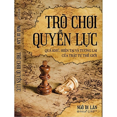 Trò Chơi Quyền Lực: Quá Khứ, Hiện Tại và Tương Lai Của Trật Tự Thế Giới (Ngô Di Lân)