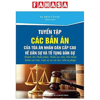 Tuyển Tập Các Bản Án Của Tòa Án Nhân Dân Cấp Cao Về Dân Sự Và Tố Tụng Dân Sự (Dành Cho Thẩm Phán, Thẩm Tra Viên, Hội Thẩm, Kiểm Sát Viên, Luật Sư Và Các Học Viên Tư Pháp)
