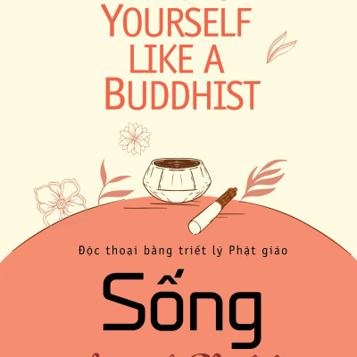 SỐNG NHƯ MỘT PHẬT TỬ - Độc Thoại Bằng Triết Lý Phật Giáo -  Cynthia Kane - Lê Tiến Thành dịch