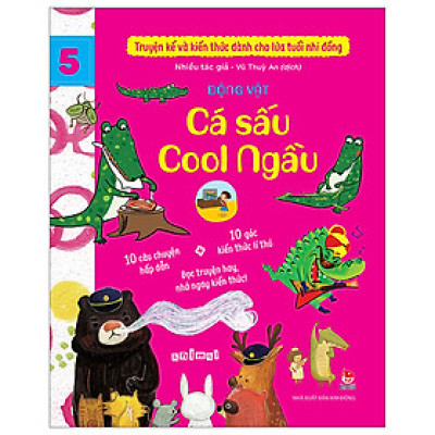 Truyện Kể Và Kiến Thức Dành Cho Lứa Tuổi Nhi Đồng - Tập 5 - Động Vật - Cá Sấu Cool Ngầu