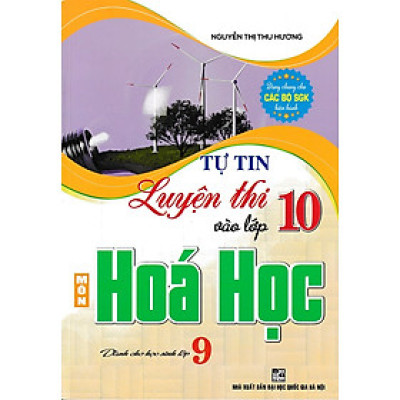 Tự tin luyện thi vào lớp 10 môn hóa học dành cho học sinh lớp 9 (Dùng chung cho các bộ SGK)