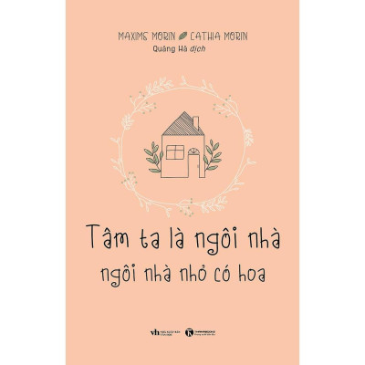 Sách - Tâm Ta Là Ngôi Nhà - Ngôi Nhà Nhỏ Có Hoa - Maxime Morin & Cathia Morin - Thái Hà Books